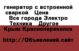 генератор с встроенной сваркой › Цена ­ 25 000 - Все города Электро-Техника » Другое   . Крым,Красноперекопск